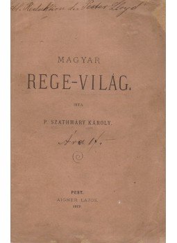 P. Szathmáry Károly - Magyar rege-világ P. Szathmáry Károly - Magyar rege-világ, Pest 1872 antikvár könyv
