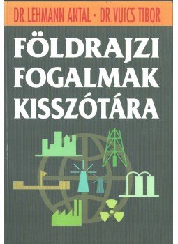 Lehmann Antal, dr., Vuics Tibor - Földrajzi fogalmak kisszótára Lehmann Antal, dr., Vuics Tibor - Földrajzi fogalmak kisszótára, Budapest 1992 antikvár könyv