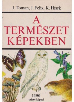 Toman, Josef, Felix, Jiri, Hísek, K. - A természet képekben Toman, Josef, Felix, Jiri, Hísek, K. - A természet képekben, Budapest 1983 antikvár könyv