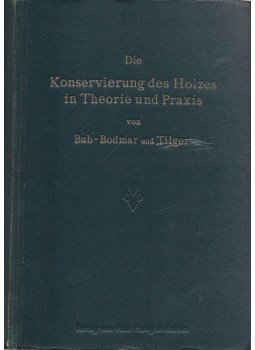 F. Bub-Bodmar, Rechnungsrat B. Tilger - Die Konservierung des Holzes in Theorie und Praxis, Berlin 1922 antikvár könyv