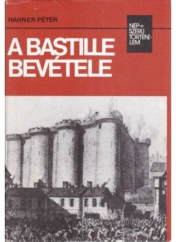 Hahner Péter - A Bastille bevétele (aláírt) Hahner Péter - A Bastille bevétele (aláírt), Budapest 1985 antikvár könyv