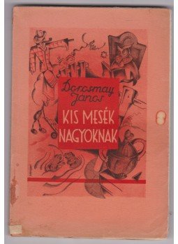 Dorosmay János - Kis mesék nagyoknak (dedikált) Dorosmay János - Kis mesék nagyoknak (dedikált), Budapest 1937 antikvár könyv