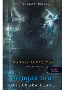 Cassandra Clare - Árnyak ura - Gonosz fortélyok 2. Cassandra Clare - Árnyak ura - Gonosz fortélyok 2., Szeged 2017 antikvár könyv