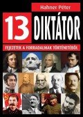 Hahner Péter - 13 diktátor - Fejezetek a forradalmak történetéből