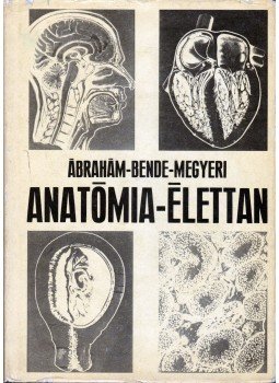 Dr. Bende Sándor, Dr. Ábrahám Ambrus, Dr. Megyeri János - Anatómia-élettan Dr. Bende Sándor, Dr. Ábrahám Ambrus, Dr. Megyeri János - Anatómia-élettan, Budapest 1979 antikvár könyv