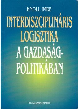 Knoll Imre dr. - Interdiszciplináris logisztika a gazdaságpolitikában, Budapest 2006 antikvár könyv