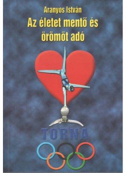 Aranyos István - Az életet mentő és örömöt adó torna (aláírt) Aranyos István - Az életet mentő és örömöt adó torna (aláírt), Budapest 2003 antikvár könyv