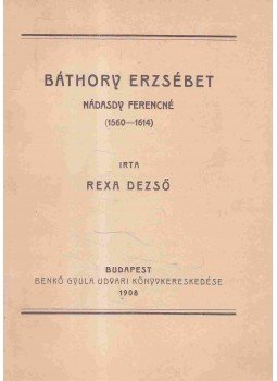Rexa Dezső - Báthory Erzsébet Rexa Dezső - Báthory Erzsébet, Budapest 1908 antikvár könyv