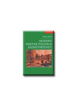 Takáts József - Modern magyar politikai eszmetörténet Takáts József - Modern magyar politikai eszmetörténet, null 2007 antikvár könyv