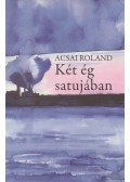 Acsai Roland - Két ég satujában