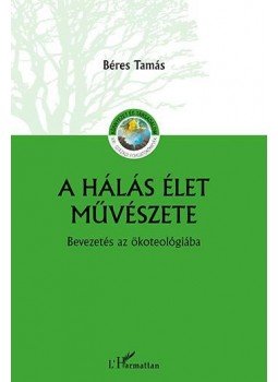 Béres Tamás - A hálás élet művészete - Bevezetés az ökoteológiába, null 2018 antikvár könyv