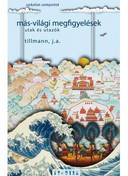 Tillmann, J.A. - Más-világi megfigyelések - Utak és utazók - Utak és utazók Tillmann, J.A. - Más-világi megfigyelések - Utak és utazók - Utak és utazók, Budapest 2011 antikvár könyv