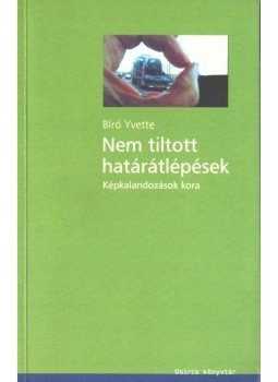 Bíró Yvette - Nem tiltott határátlépések Bíró Yvette - Nem tiltott határátlépések, Budapest 2003 antikvár könyv