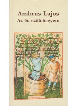 Ambrus Lajos - Az én szőlőhegyem Ambrus Lajos - Az én szőlőhegyem, Szombathely 2005 antikvár könyv