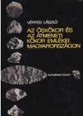Vértes László - Az őskőkor és az átmeneti kőkor emlékei Magyarországon