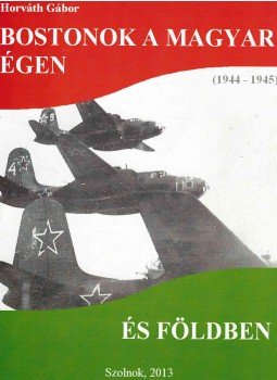 Horváth Gábor - Bostonok a magyar égen és földben Horváth Gábor - Bostonok a magyar égen és földben, Szolnok 2013 antikvár könyv