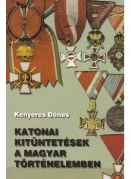 Kenyeres Dénes - Katonai kitüntetések a magyar történelemben (dedikált), Kecskemét 2004 antikvár könyv