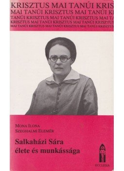 Mona Ilona, Szeghalmi Elemér - Salkaházi Sára élete és munkássága Mona Ilona, Szeghalmi Elemér - Salkaházi Sára élete és munkássága, Budapest 0 antikvár könyv