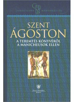 Szent Ágoston - A teremtés könyvéről a manicheusok ellen Szent Ágoston - A teremtés könyvéről a manicheusok ellen, Budapest 2002 antikvár könyv