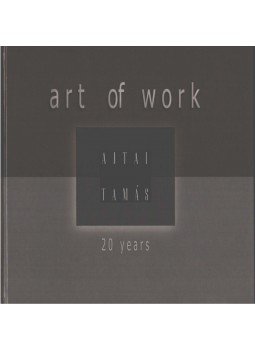 Hann Ferenc, Papp Mina, Lóska Lajos, P. Szabó Ernő - Ajtai Tamás: Art of Work Hann Ferenc, Papp Mina, Lóska Lajos, P. Szabó Ernő - Ajtai Tamás: Art of Work, 0 antikvár könyv