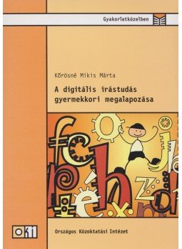 Kőrősné Mikis Márta - A digitális írástudás gyermekkori megalapozása, Budapest 2006 antikvár könyv
