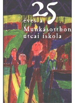 Banga Ferencné, Gyutainé Isztl Klára, Huszár Judit, Miskolczi Erzsébet - 25 éves a Munkásotthon utcai iskola,  2001 antikvár könyv