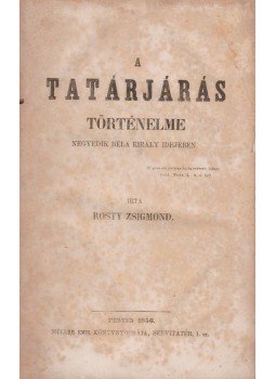 Rosty Zsigmond - A tatárjárás történelme Negyedik Béla király idejében Rosty Zsigmond - A tatárjárás történelme Negyedik Béla király idejében, Pest 1856 antikvár könyv