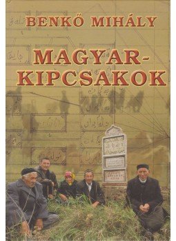 Benkő Mihály - Magyar-kipcsakok (dedikált) Benkő Mihály - Magyar-kipcsakok (dedikált), Budapest 2008 antikvár könyv