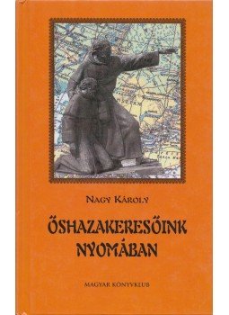Nagy Károly - Őshazakeresőink nyomában Nagy Károly - Őshazakeresőink nyomában, Budapest 2003 antikvár könyv