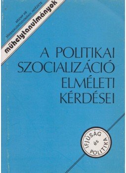 Kéri László, Szigeti Péter, Gyulavári Ágnes, Csatáry Ildikó, Karácsony András, Boros László, Fazekas József - A politikai szocializáció elméleti kérdései, Budapest 1987 antikvár könyv