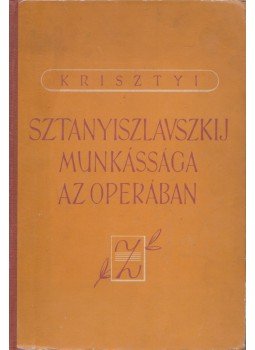 G. Krisztyi - Sztanyiszlavszkij munkássága az operában, Budapest 1955 antikvár könyv