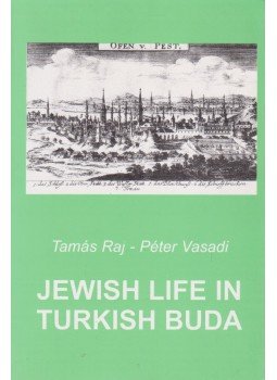Raj Tamás, Vasadi Péter - Jewish Life in Turkish Buda Raj Tamás, Vasadi Péter - Jewish Life in Turkish Buda, Budapest 2003 antikvár könyv