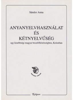 Sándor Anna - Anyanyelvhasználat és kétnyelvűség egy kisebbségi magyar beszélőközösségben, Kolonban, Pozsony 2000 antikvár könyv
