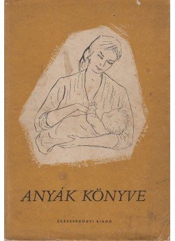 Dr. Hirschler Imre, Dr. Pikler Emmi, László Magda - Anyák könyve, Budapest 1954 antikvár könyv