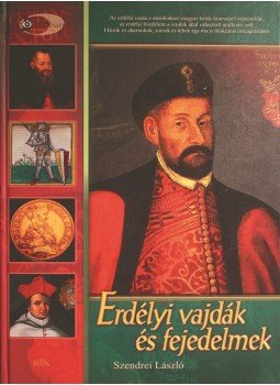 Szendrei László - Erdélyi vajdák és fejedelmek Szendrei László - Erdélyi vajdák és fejedelmek, 2009 antikvár könyv