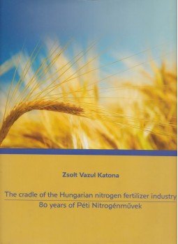 Katona Zsolt Vazul - The cradle of the Hungarian nitrogen fertilizer industry, Székesfehérvár 2011 antikvár könyv