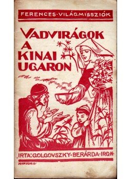 M. Golgovszky Bernarda - Vadvirágok a kínai ugaron M. Golgovszky Bernarda - Vadvirágok a kínai ugaron, Budapest 1942 antikvár könyv