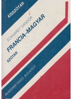 Eckhardt Sándor - Francia-magyar szótár Eckhardt Sándor - Francia-magyar szótár, Budapest 2000 antikvár könyv