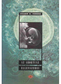 Szabó A. Ferenc - Az abortusz ellenszerei (dedikált) Szabó A. Ferenc - Az abortusz ellenszerei (dedikált), Budapest 1993 antikvár könyv