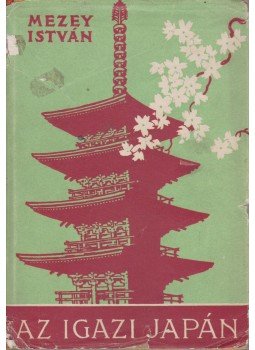 Mezey István - Az igazi Japán (dedikált) Mezey István - Az igazi Japán (dedikált), Budapest 1939 antikvár könyv