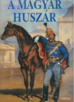 Kelenik József, Ságvári György, Szabó Péter, Zachar József - A magyar huszár Kelenik József, Ságvári György, Szabó Péter, Zachar József - A magyar huszár, Budapest 2000 antikvár könyv