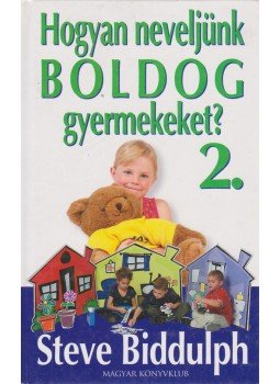 Steve Biddulph - Hogyan neveljünk boldog gyermekeket? 2. Steve Biddulph - Hogyan neveljünk boldog gyermekeket? 2., Budapest 2004 antikvár könyv