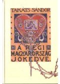 Takáts Sándor - A régi Magyarország jókedve