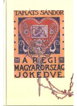 Takáts Sándor - A régi Magyarország jókedve Takáts Sándor - A régi Magyarország jókedve, Budapest 1994 antikvár könyv