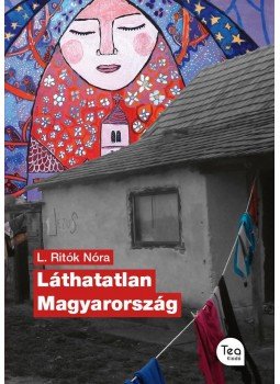 L. Ritók Nóra - Láthatatlan Magyarország L. Ritók Nóra - Láthatatlan Magyarország, Budapest 2017 antikvár könyv
