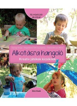 Gyöngy Kinga, Hegedűsné Tóth Zsuzsanna, Tóbiné Bércesi Mária - Alkotásra hangoló - Kreatív játékok kicsiknek Gyöngy Kinga, Hegedűsné Tóth Zsuzsanna, Tóbiné Bércesi Mária - Alkotásra hangoló - Kreatív játékok kicsiknek, null 2017 antikvár könyv