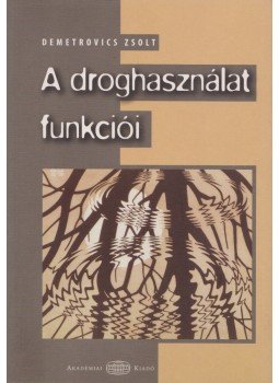 Demetrovics Zsolt - A droghasználat funkciói Demetrovics Zsolt - A droghasználat funkciói, Budapest 2007 antikvár könyv