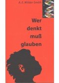 A. Ernst Wilder-Smith - Wer denkt muß glauben