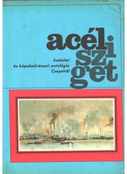 Csepeli Szabó Béla - Acélsziget Csepeli Szabó Béla - Acélsziget, Budapest 1977 antikvár könyv