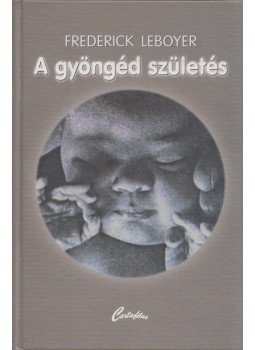 Frédérick Leboyer - A gyöngéd születés Frédérick Leboyer - A gyöngéd születés, Budapest 2001 antikvár könyv